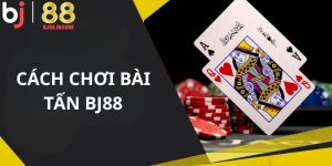 Cách chơi bài tấn BJ88